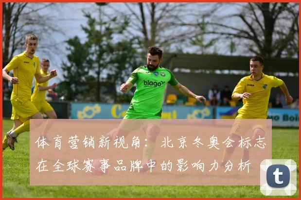 体育营销新视角：北京冬奥会标志在全球赛事品牌中的影响力分析