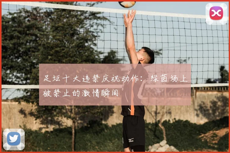 足坛十大违禁庆祝动作：绿茵场上被禁止的激情瞬间