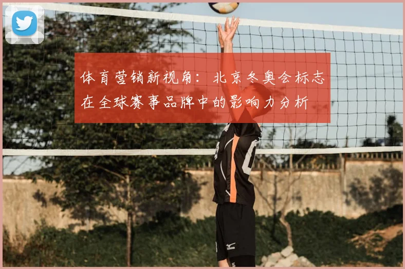 体育营销新视角:北京冬奥会标志在全球赛事品牌中的影响力分析