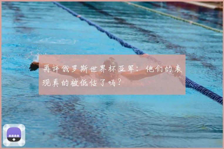 再评俄罗斯世界杯亚军：他们的表现真的被低估了吗？