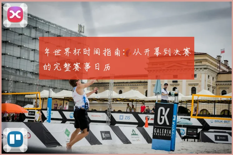 年世界杯时间指南：从开幕到决赛的完整赛事日历
