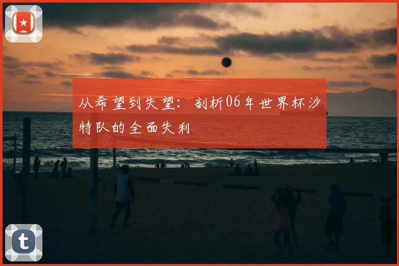 从希望到失望：剖析06年世界杯沙特队的全面失利